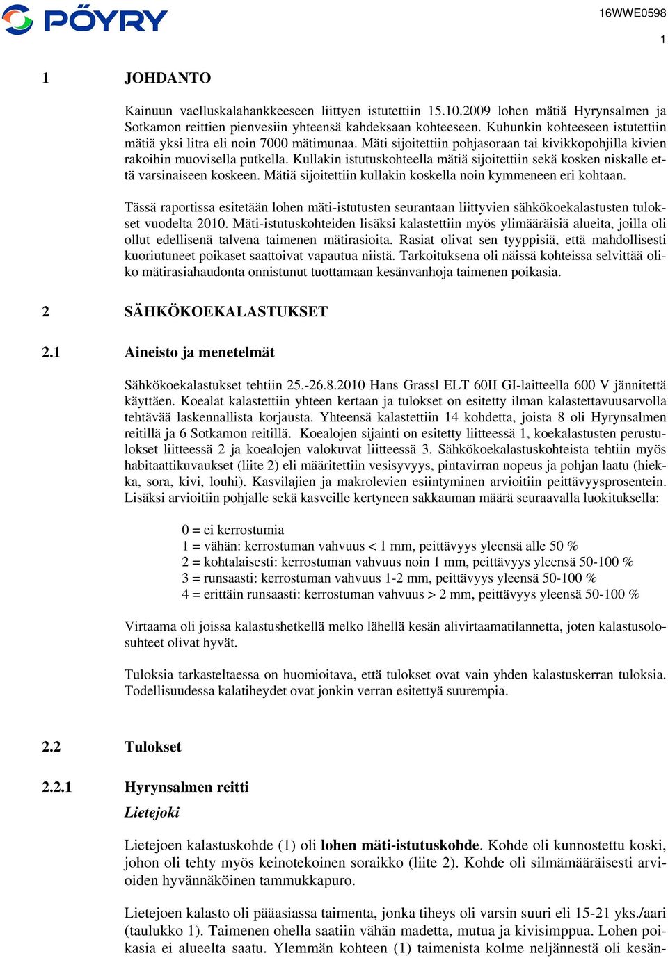 Kullakin istutuskohteella mätiä sijoitettiin sekä kosken niskalle että varsinaiseen koskeen. Mätiä sijoitettiin kullakin koskella noin kymmeneen eri kohtaan.