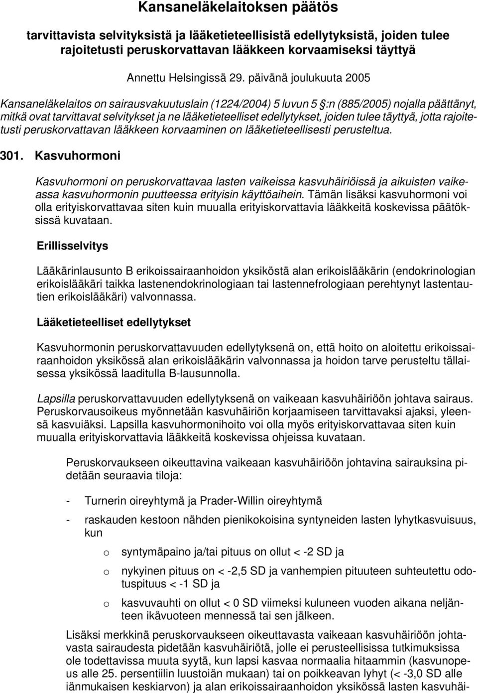 tulee täyttyä, jotta rajoitetusti peruskorvattavan lääkkeen korvaaminen on lääketieteellisesti perusteltua. 301.