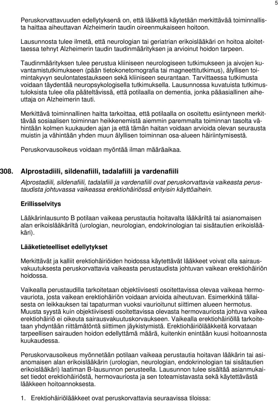 Taudinmäärityksen tulee perustua kliiniseen neurologiseen tutkimukseen ja aivojen kuvantamistutkimukseen (pään tietokonetomografia tai magneettitutkimus), älyllisen toimintakyvyn seulontatestaukseen