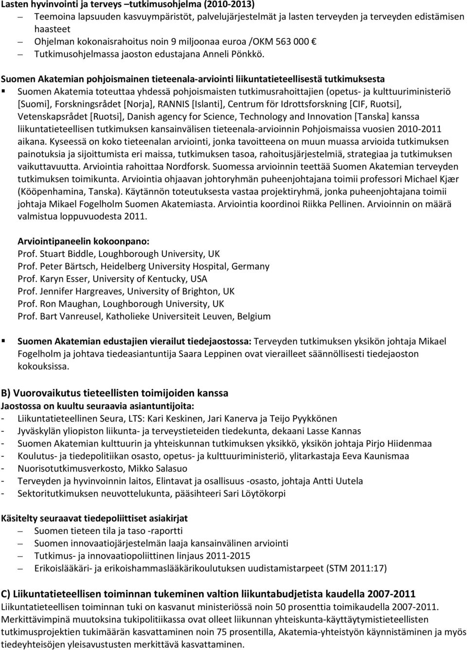 Suomen Akatemian pohjoismainen tieteenala arviointi liikuntatieteellisestä tutkimuksesta Suomen Akatemia toteuttaa yhdessä pohjoismaisten tutkimusrahoittajien (opetus ja kulttuuriministeriö [Suomi],