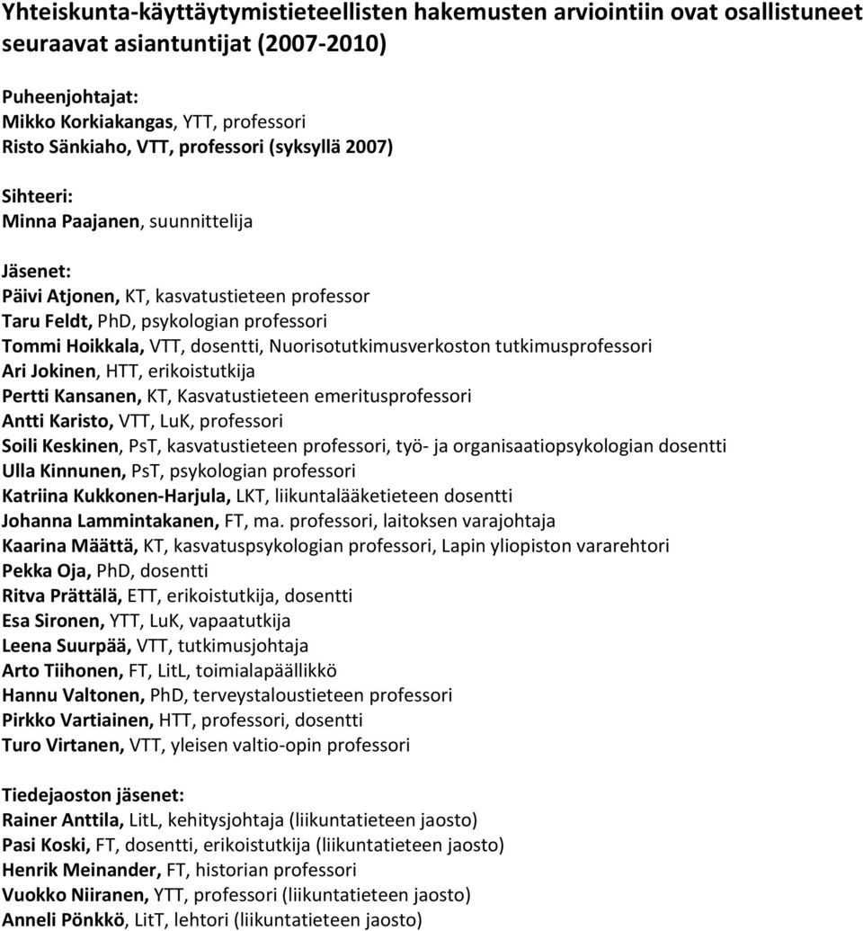 Nuorisotutkimusverkoston tutkimusprofessori Ari Jokinen, HTT, erikoistutkija Pertti Kansanen, KT, Kasvatustieteen emeritusprofessori Antti Karisto, VTT, LuK, professori Soili Keskinen, PsT,