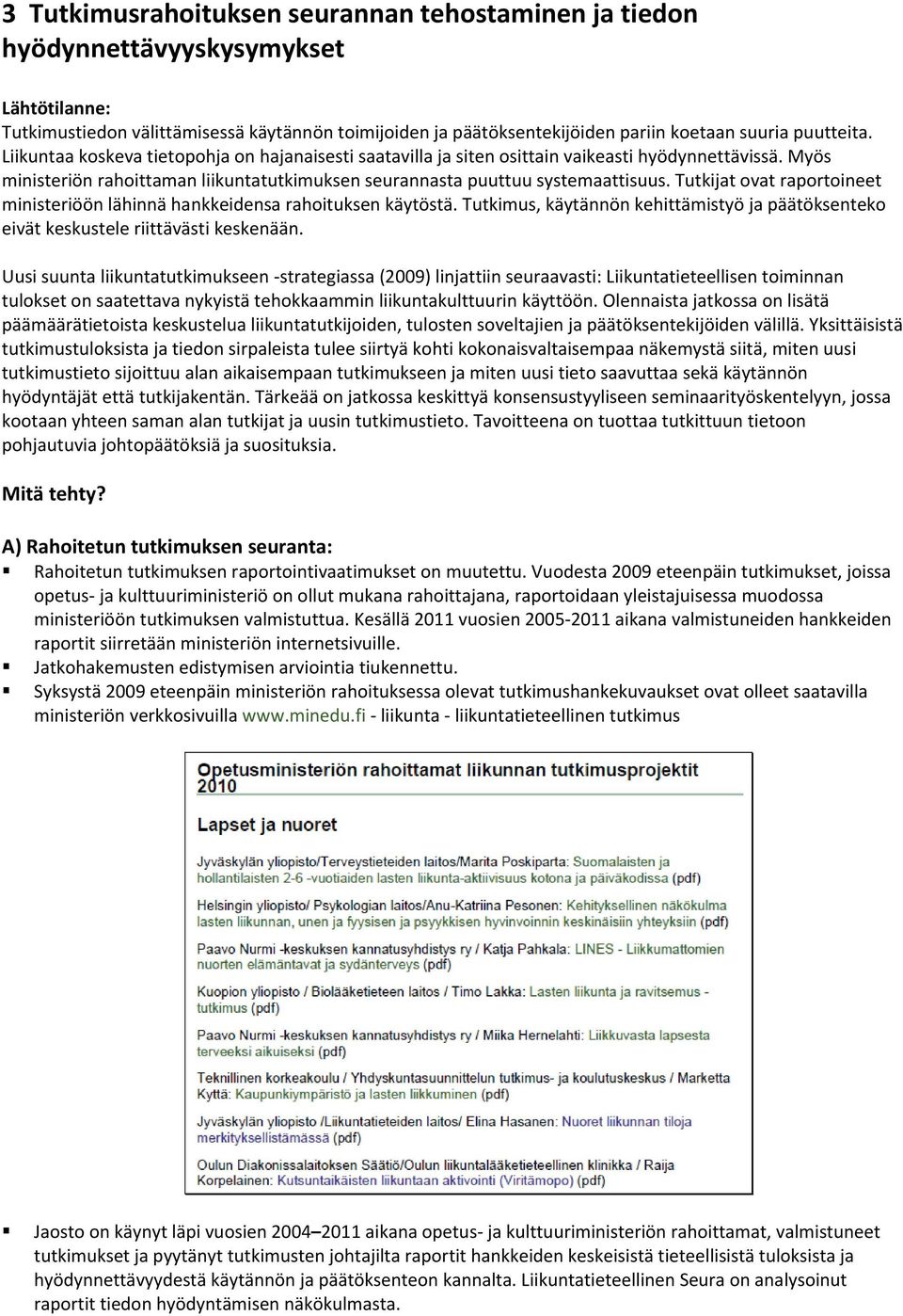 Tutkijat ovat raportoineet ministeriöön lähinnä hankkeidensa rahoituksen käytöstä. Tutkimus, käytännön kehittämistyö ja päätöksenteko eivät keskustele riittävästi keskenään.