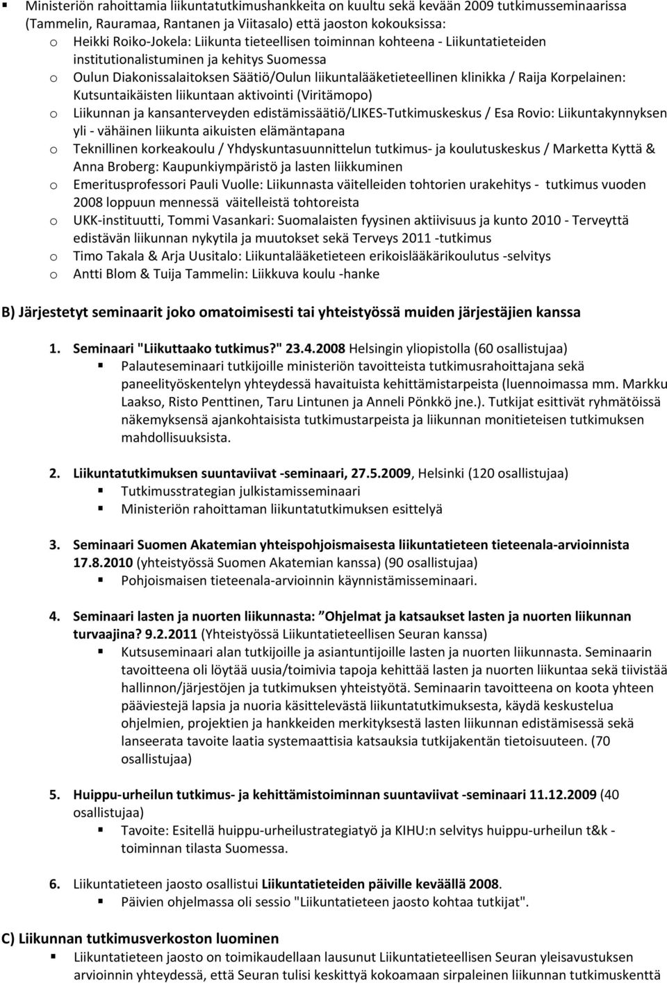 Kutsuntaikäisten liikuntaan aktivointi (Viritämopo) o Liikunnan ja kansanterveyden edistämissäätiö/likes Tutkimuskeskus / Esa Rovio: Liikuntakynnyksen yli vähäinen liikunta aikuisten elämäntapana o