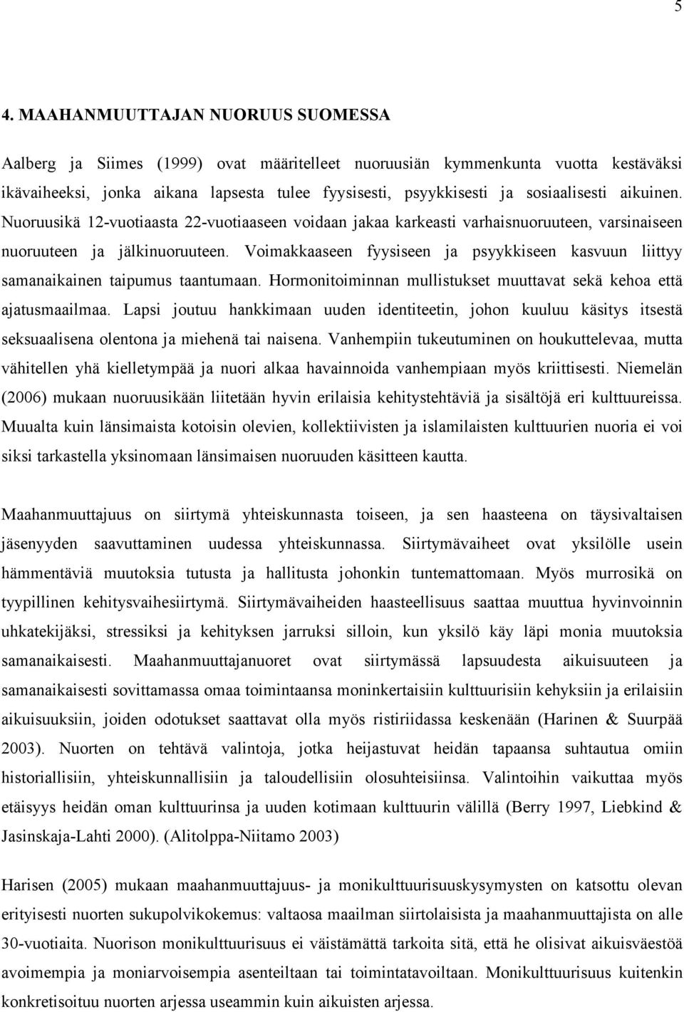 Voimakkaaseen fyysiseen ja psyykkiseen kasvuun liittyy samanaikainen taipumus taantumaan. Hormonitoiminnan mullistukset muuttavat sekä kehoa että ajatusmaailmaa.