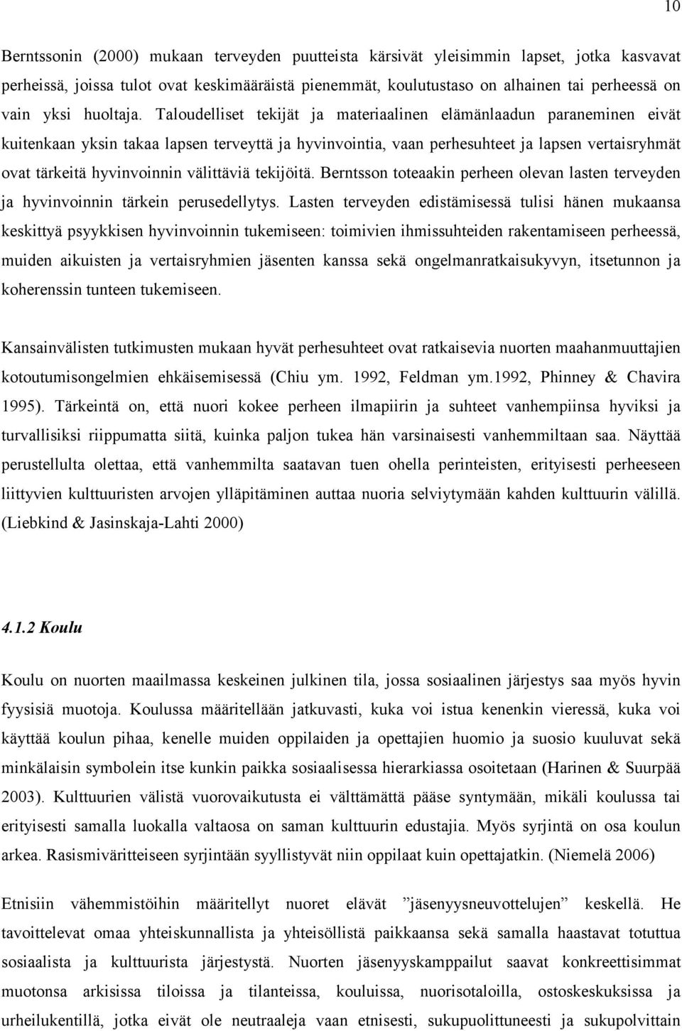 Taloudelliset tekijät ja materiaalinen elämänlaadun paraneminen eivät kuitenkaan yksin takaa lapsen terveyttä ja hyvinvointia, vaan perhesuhteet ja lapsen vertaisryhmät ovat tärkeitä hyvinvoinnin