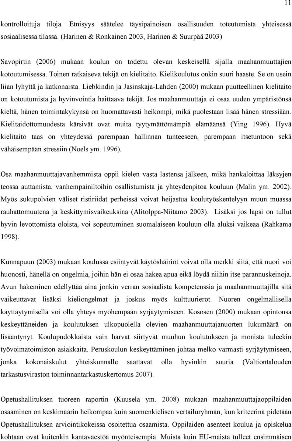 Kielikoulutus onkin suuri haaste. Se on usein liian lyhyttä ja katkonaista. Liebkindin ja Jasinskaja-Lahden (2000) mukaan puutteellinen kielitaito on kotoutumista ja hyvinvointia haittaava tekijä.