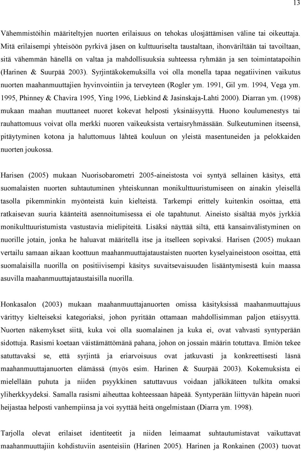 (Harinen & Suurpää 2003). Syrjintäkokemuksilla voi olla monella tapaa negatiivinen vaikutus nuorten maahanmuuttajien hyvinvointiin ja terveyteen (Rogler ym. 1991, Gil ym. 1994, Vega ym.