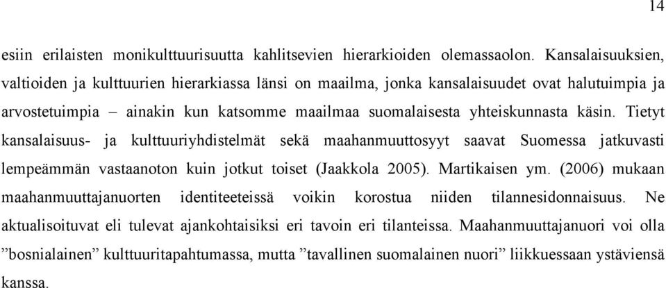 yhteiskunnasta käsin. Tietyt kansalaisuus- ja kulttuuriyhdistelmät sekä maahanmuuttosyyt saavat Suomessa jatkuvasti lempeämmän vastaanoton kuin jotkut toiset (Jaakkola 2005).