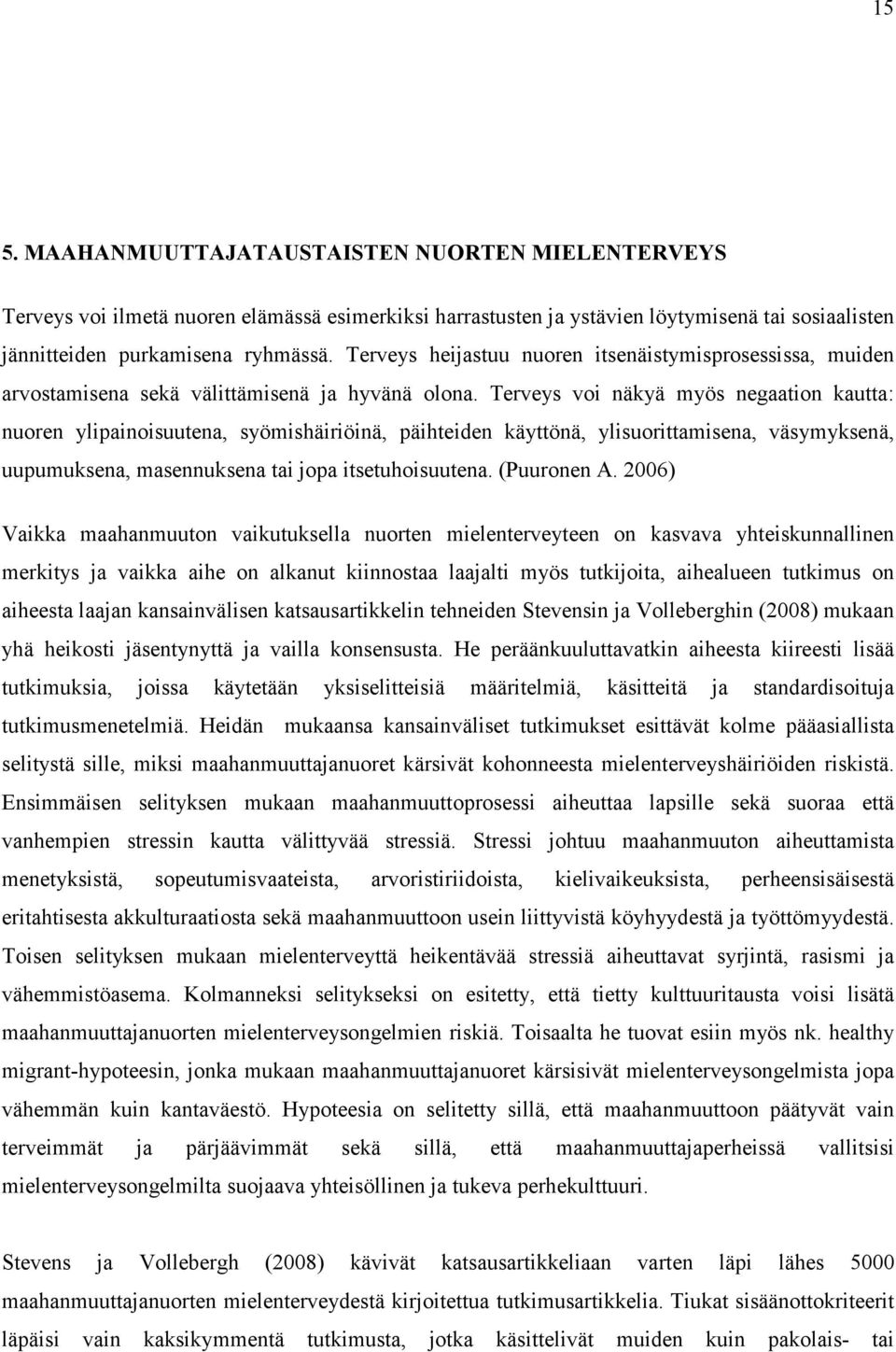 Terveys voi näkyä myös negaation kautta: nuoren ylipainoisuutena, syömishäiriöinä, päihteiden käyttönä, ylisuorittamisena, väsymyksenä, uupumuksena, masennuksena tai jopa itsetuhoisuutena.