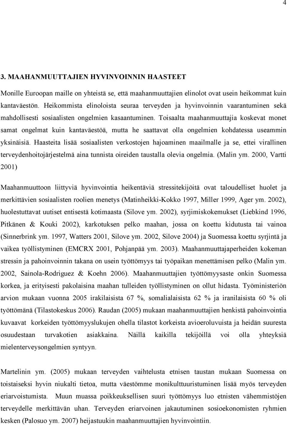 Toisaalta maahanmuuttajia koskevat monet samat ongelmat kuin kantaväestöä, mutta he saattavat olla ongelmien kohdatessa useammin yksinäisiä.