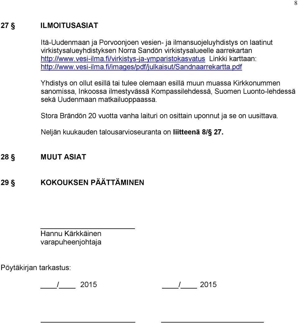 pdf Yhdistys on ollut esillä tai tulee olemaan esillä muun muassa Kirkkonummen sanomissa, Inkoossa ilmestyvässä Kompassilehdessä, Suomen Luonto-lehdessä sekä Uudenmaan