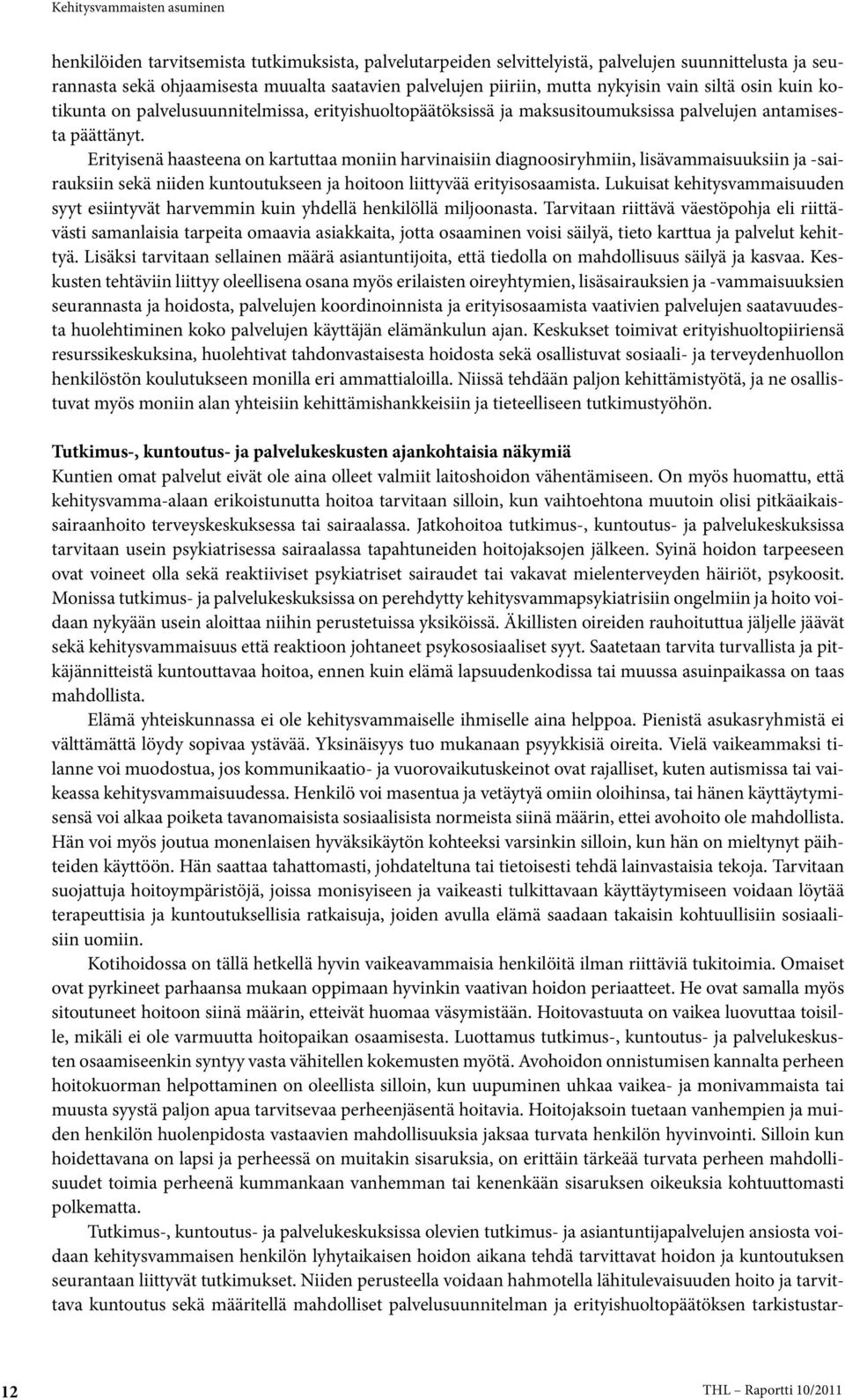 Erityisenä haasteena on kartuttaa moniin harvinaisiin diagnoosiryh miin, lisävammaisuuksiin ja -sairauksiin sekä niiden kuntoutukseen ja hoitoon liittyvää erityisosaamista.