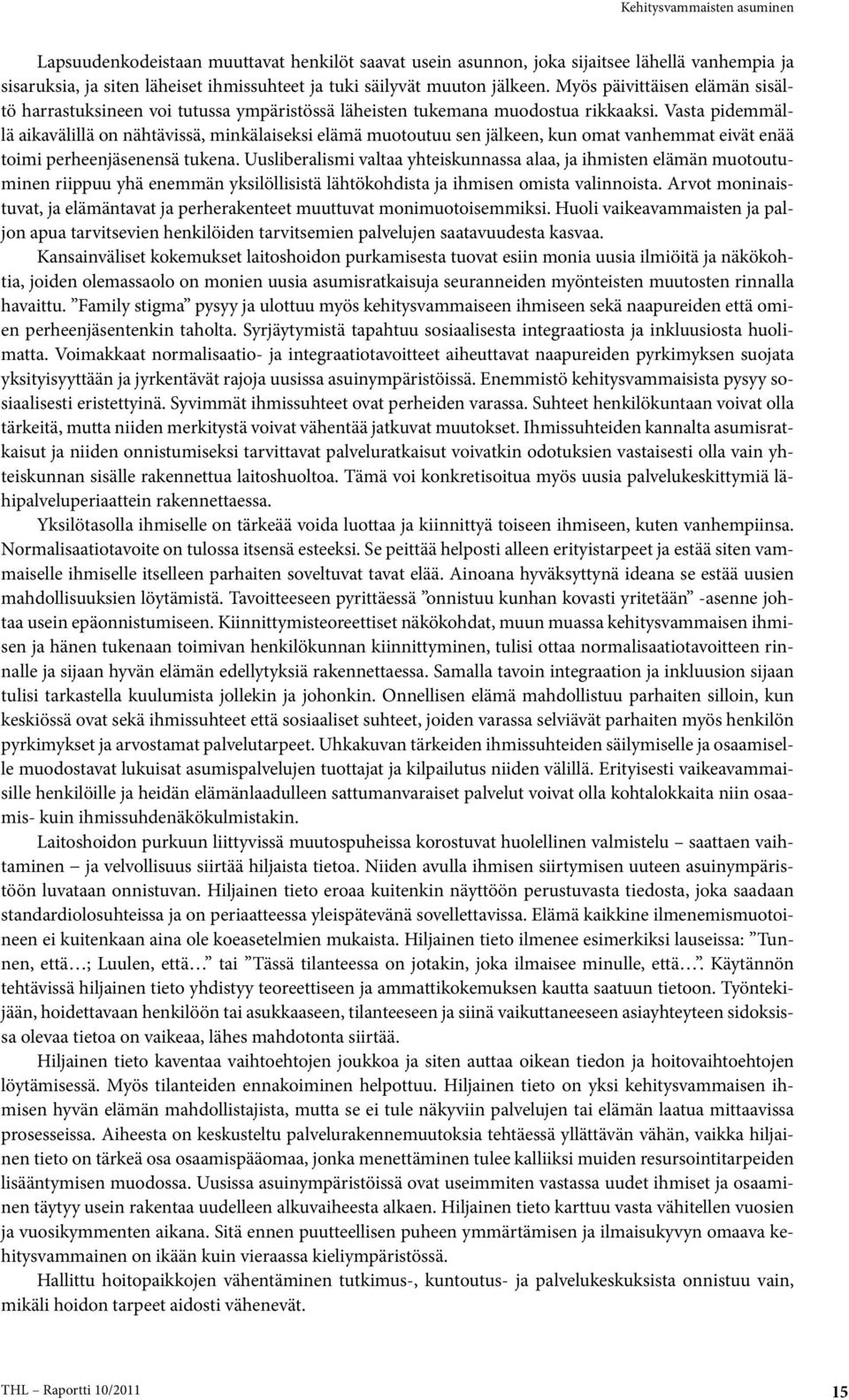 Vasta pidemmällä aikavälillä on nähtävissä, minkälaiseksi elämä muotoutuu sen jälkeen, kun omat vanhemmat eivät enää toimi perheenjäsenensä tukena.