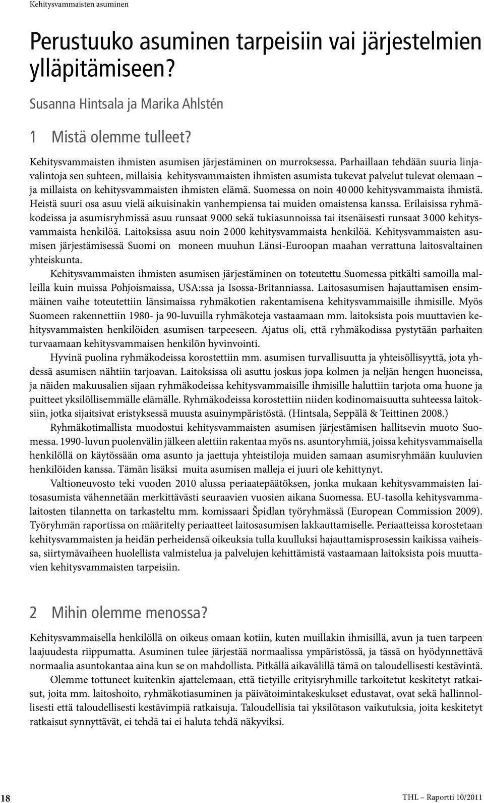 Suomessa on noin 40 000 kehitysvammaista ihmistä. Heistä suuri osa asuu vielä aikuisinakin vanhempi ensa tai muiden omaistensa kanssa.