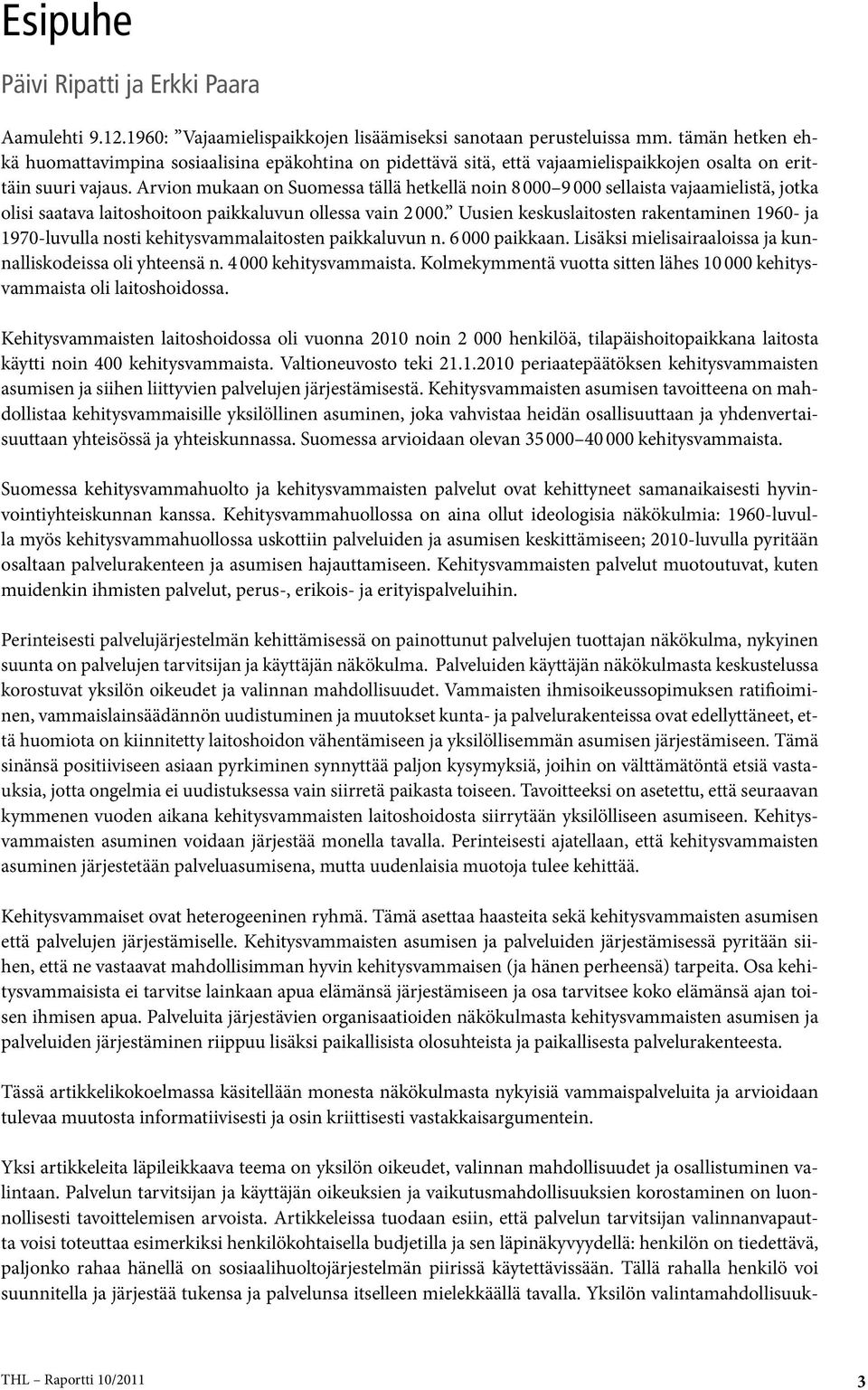 Arvion mukaan on Suomessa tällä hetkellä noin 8 000 9 000 sellaista vajaamielistä, jotka olisi saatava laitoshoitoon paikkaluvun ollessa vain 2 000.