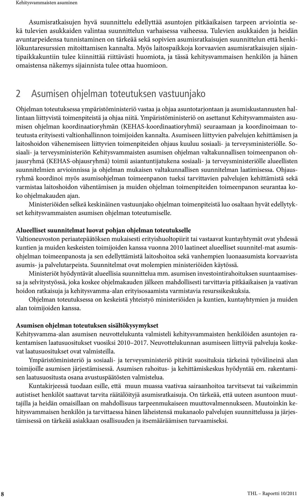 Myös laitospaikkoja korvaavien asumisratkaisujen sijaintipaikkakuntiin tulee kiinnittää riittävästi huomiota, ja tässä kehitysvammaisen henkilön ja hänen omaistensa näkemys sijainnista tulee ottaa