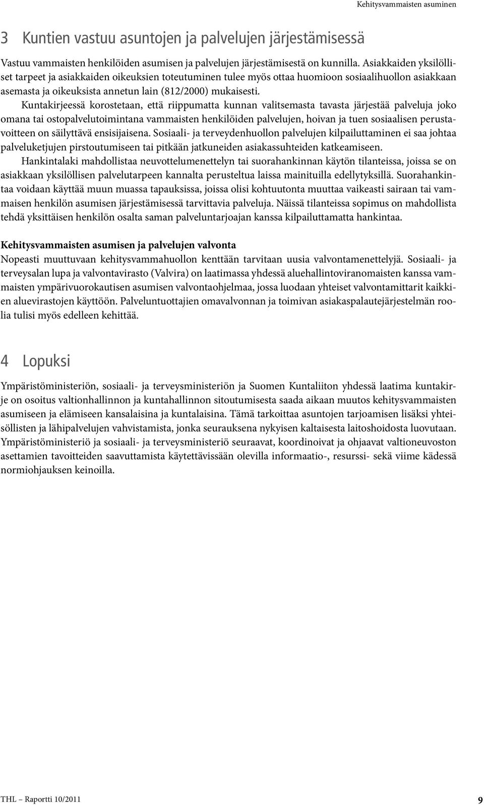 Kuntakirjeessä korostetaan, että riippumatta kunnan valitsemasta tavasta järjestää palveluja joko omana tai ostopalvelutoimintana vammaisten henkilöiden palvelujen, hoivan ja tuen sosiaalisen