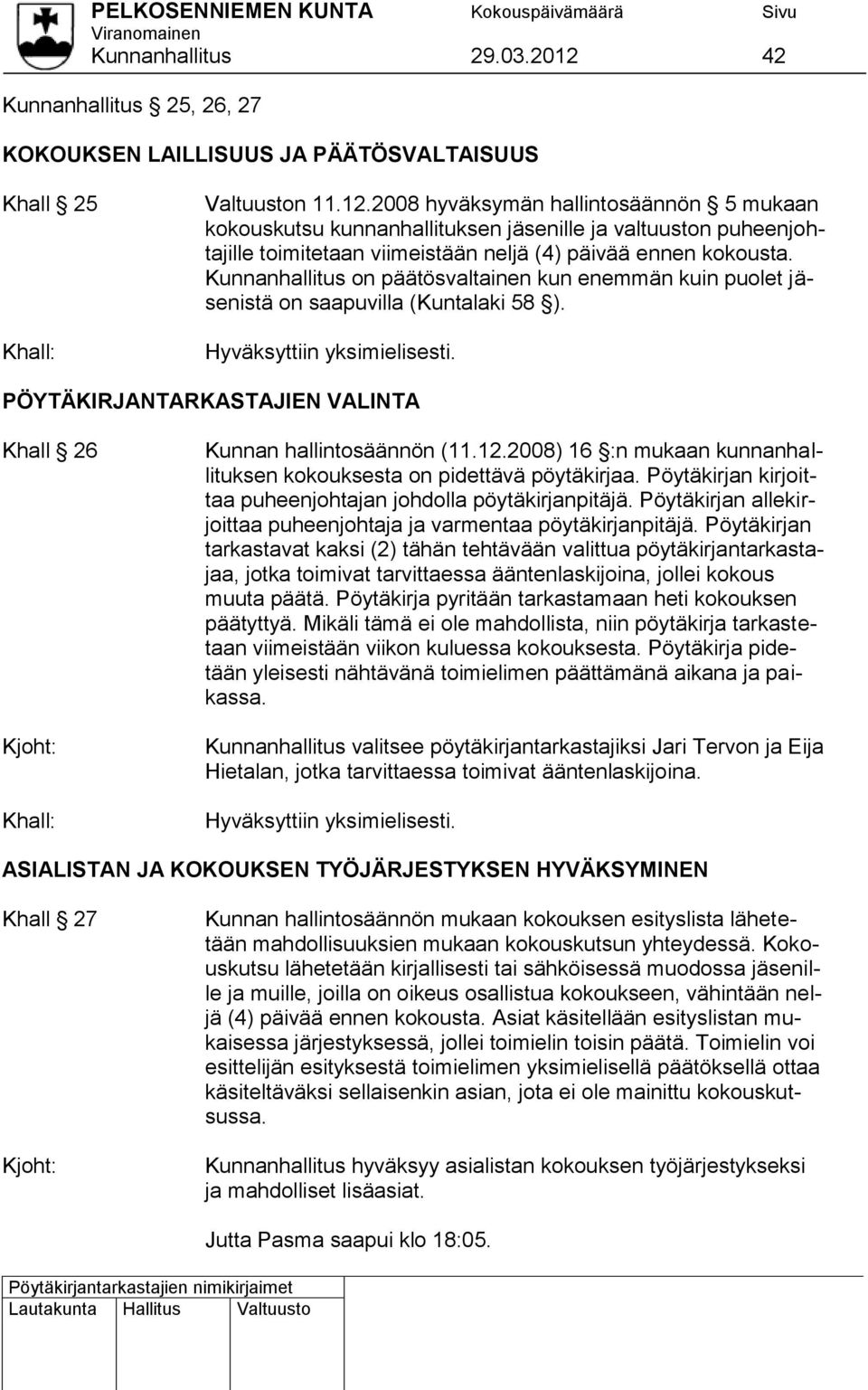 2008) 16 :n mukaan kunnanhallituksen kokouksesta on pidettävä pöytäkirjaa. Pöytäkirjan kirjoittaa puheenjohtajan johdolla pöytäkirjanpitäjä.