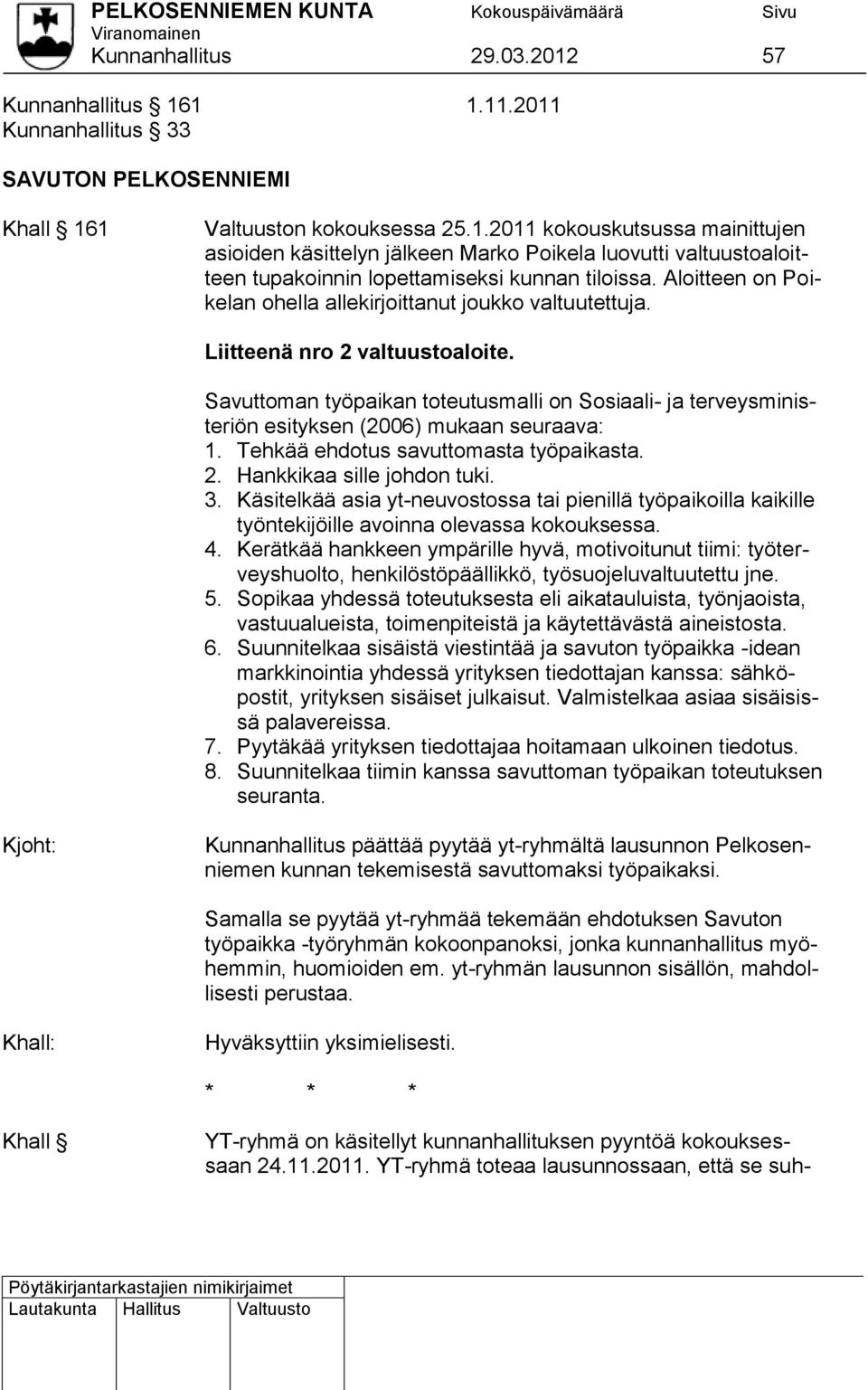 Savuttoman työpaikan toteutusmalli on Sosiaali- ja terveysministeriön esityksen (2006) mukaan seuraava: 1. Tehkää ehdotus savuttomasta työpaikasta. 2. Hankkikaa sille johdon tuki. 3.