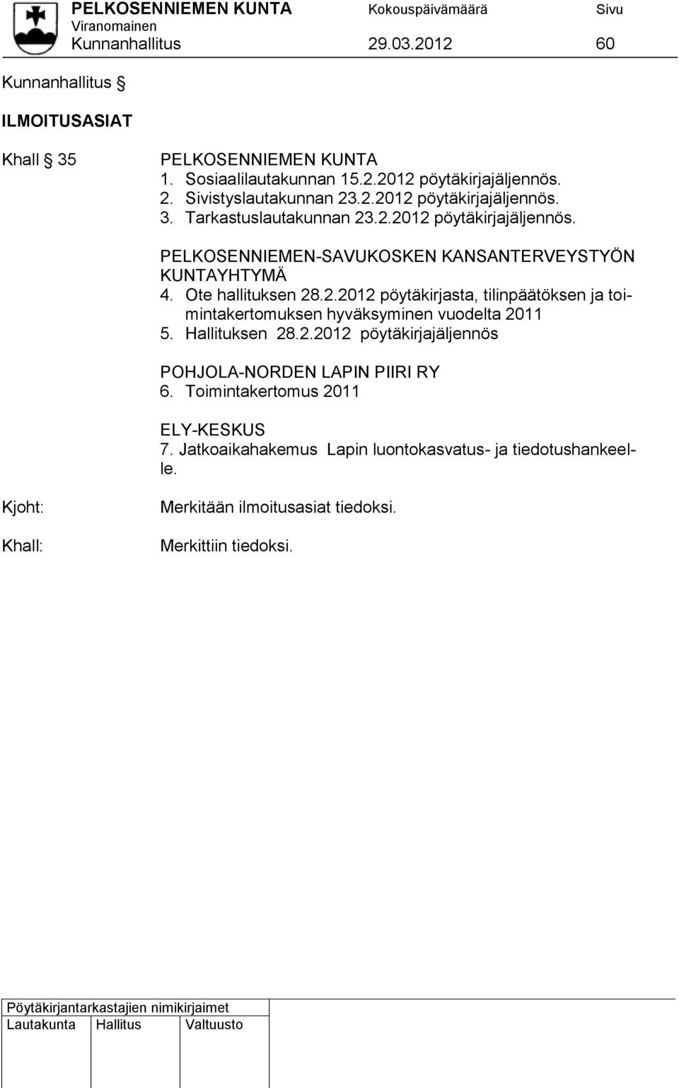 Ote hallituksen 28.2.2012 pöytäkirjasta, tilinpäätöksen ja toimintakertomuksen hyväksyminen vuodelta 2011 5. Hallituksen 28.2.2012 pöytäkirjajäljennös POHJOLA-NORDEN LAPIN PIIRI RY 6.