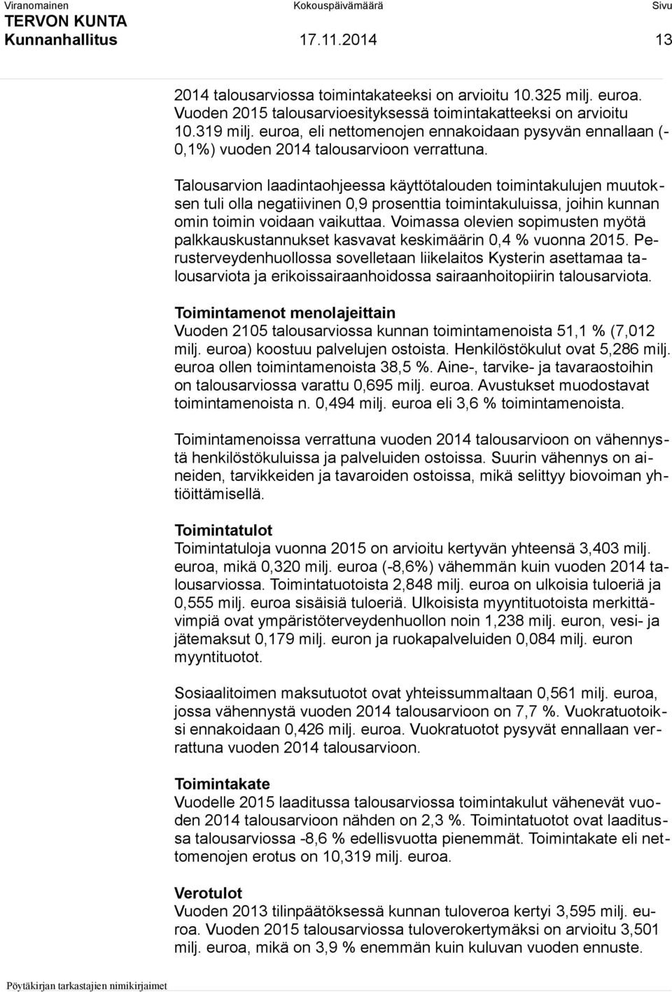 Talousarvion laadintaohjeessa käyttötalouden toimintakulujen muutoksen tuli olla negatiivinen 0,9 prosenttia toimintakuluissa, joihin kunnan omin toimin voidaan vaikuttaa.