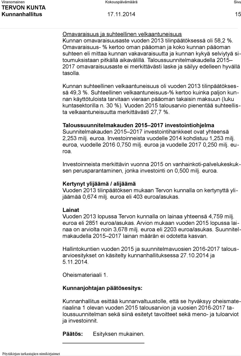 Taloussuunnitelmakaudella 2015 2017 omavaraisuusaste ei merkittävästi laske ja säilyy edelleen hyvällä tasolla. Kunnan suhteellinen velkaantuneisuus oli vuoden 2013 tilinpäätöksessä 49,3 %.