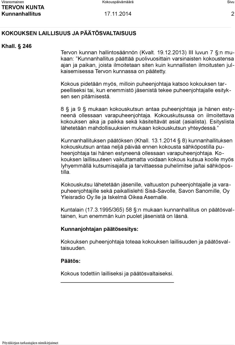 päätetty. Kokous pidetään myös, milloin puheenjohtaja katsoo kokouksen tarpeelliseksi tai, kun enemmistö jäsenistä tekee puheenjohtajalle esityksen sen pitämisestä.