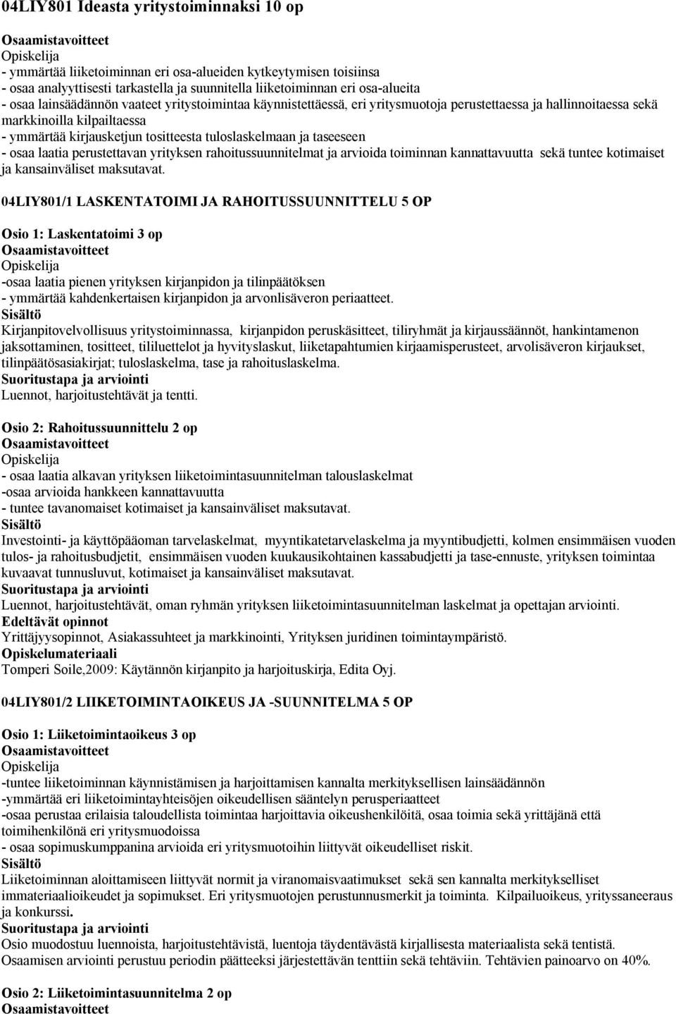 taseeseen - osaa laatia perustettavan yrityksen rahoitussuunnitelmat ja arvioida toiminnan kannattavuutta sekä tuntee kotimaiset ja kansainväliset maksutavat.