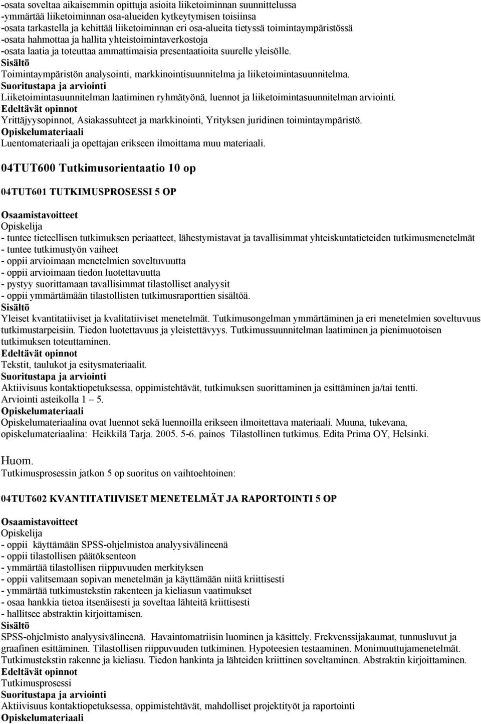 Toimintaympäristön analysointi, markkinointisuunnitelma ja liiketoimintasuunnitelma. Liiketoimintasuunnitelman laatiminen ryhmätyönä, luennot ja liiketoimintasuunnitelman arviointi.