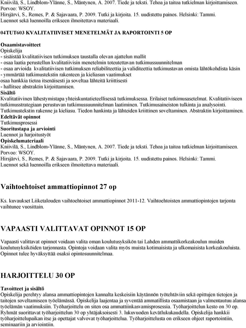 0TUT60 KVALITATIIVISET MENETELMÄT JA RAPORTOINTI OP - sisäistää kvalitatiivisen tutkimuksen taustalla olevan ajattelun mallit - osaa laatia perustellun kvalitatiivisin menetelmin toteutettavan