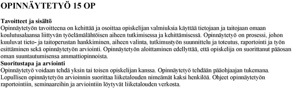 Opinnäytetyö on prosessi, johon kuuluvat tieto- ja taitoperustan hankkiminen, aiheen valinta, tutkimustyön suunnittelu ja toteutus, raportointi ja työn esittäminen sekä opinnäytetyön arviointi.