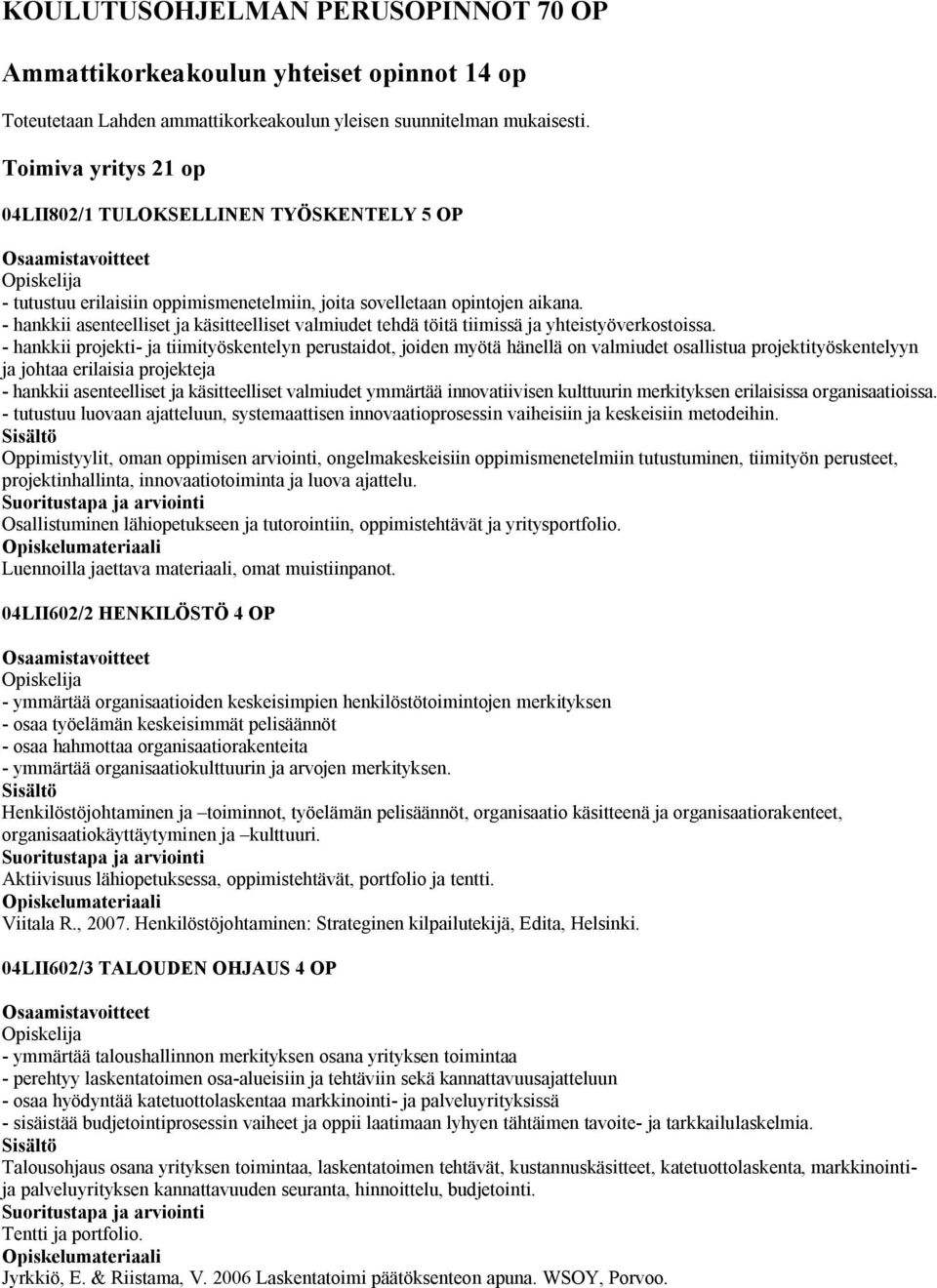 - hankkii asenteelliset ja käsitteelliset valmiudet tehdä töitä tiimissä ja yhteistyöverkostoissa.