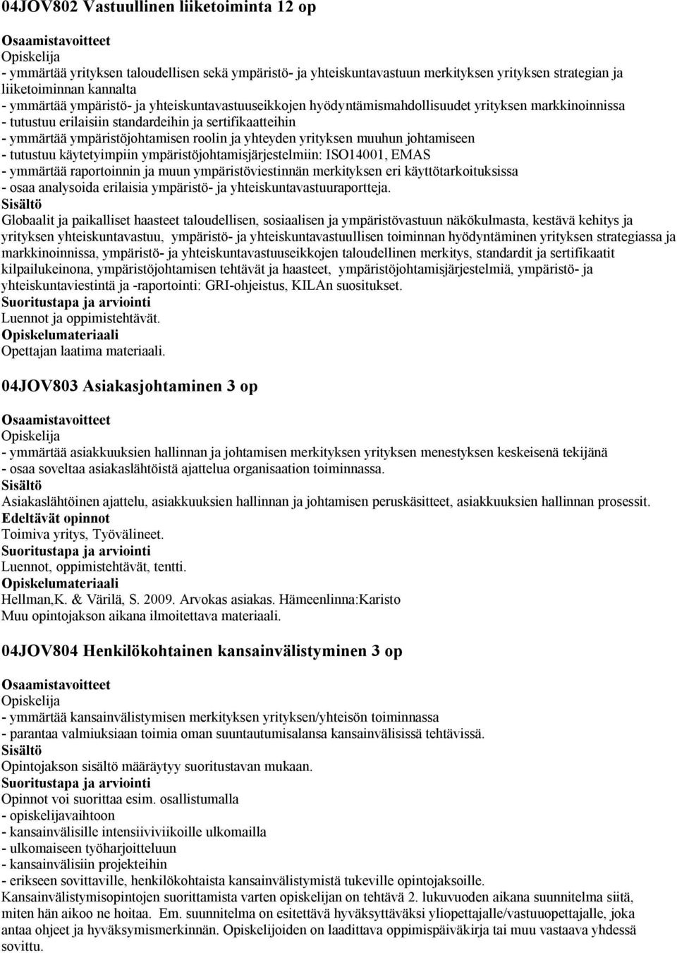 muuhun johtamiseen - tutustuu käytetyimpiin ympäristöjohtamisjärjestelmiin: ISO1001, EMAS - ymmärtää raportoinnin ja muun ympäristöviestinnän merkityksen eri käyttötarkoituksissa - osaa analysoida