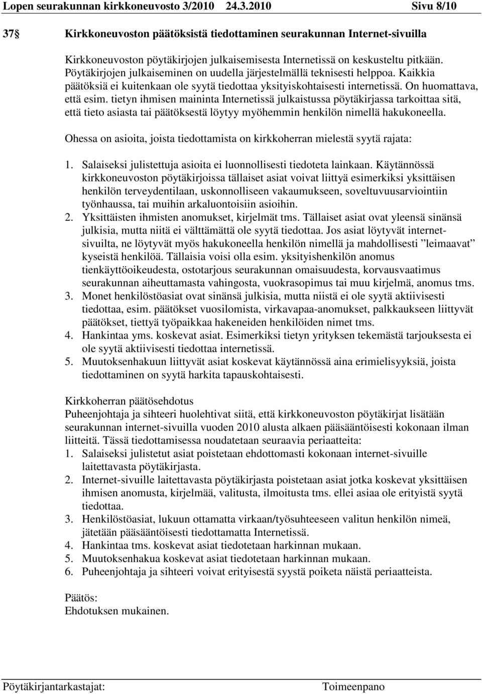 Pöytäkirjojen julkaiseminen on uudella järjestelmällä teknisesti helppoa. Kaikkia päätöksiä ei kuitenkaan ole syytä tiedottaa yksityiskohtaisesti internetissä. On huomattava, että esim.