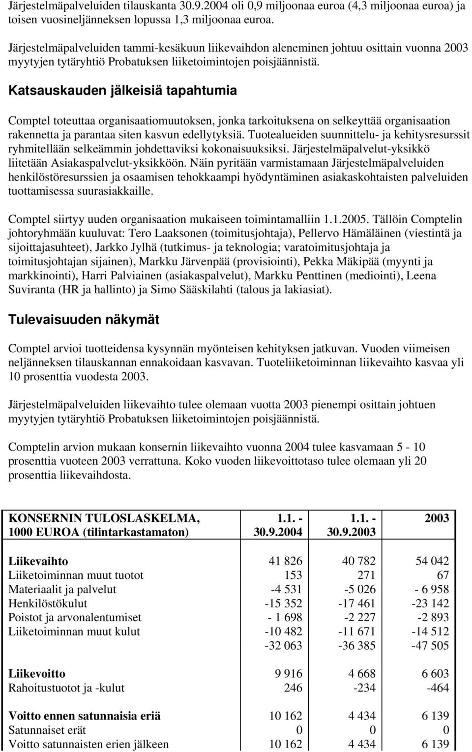 Katsauskauden jälkeisiä tapahtumia Comptel toteuttaa organisaatiomuutoksen, jonka tarkoituksena on selkeyttää organisaation rakennetta ja parantaa siten kasvun edellytyksiä.