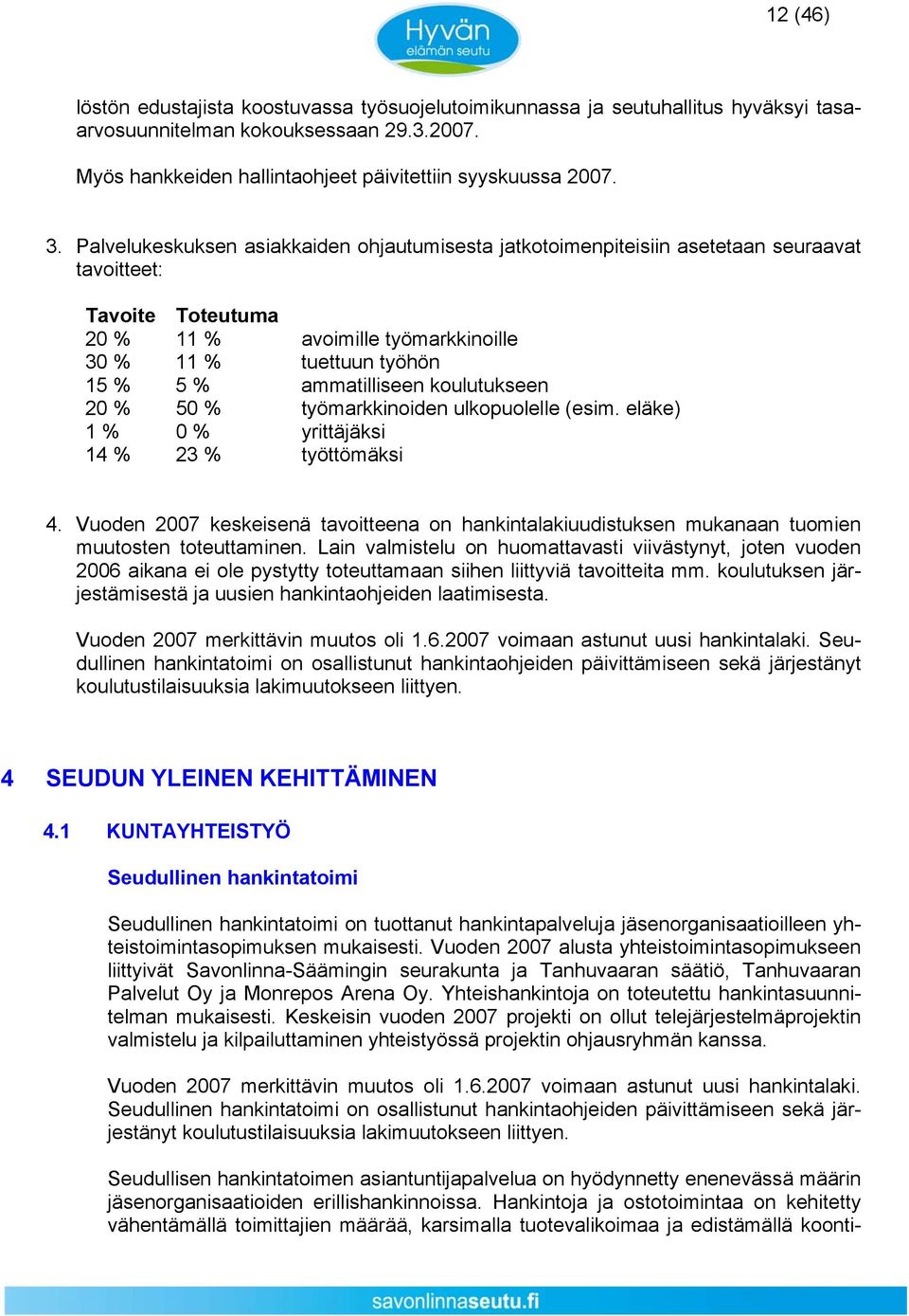 koulutukseen 20 % 50 % työmarkkinoiden ulkopuolelle (esim. eläke) 1 % 0 % yrittäjäksi 14 % 23 % työttömäksi 4.