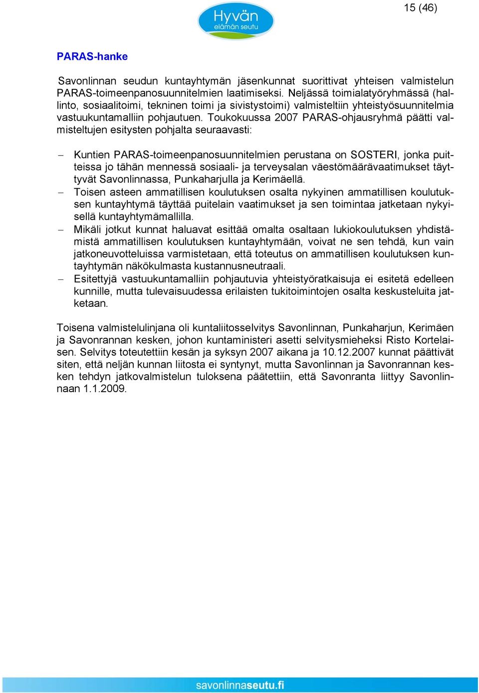 Toukokuussa 2007 PARAS-ohjausryhmä päätti valmisteltujen esitysten pohjalta seuraavasti: Kuntien PARAS-toimeenpanosuunnitelmien perustana on SOSTERI, jonka puitteissa jo tähän mennessä sosiaali- ja