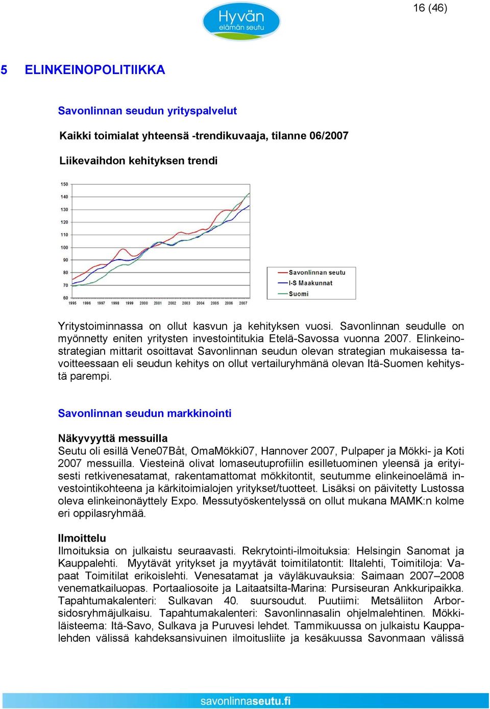 Elinkeinostrategian mittarit osoittavat Savonlinnan seudun olevan strategian mukaisessa tavoitteessaan eli seudun kehitys on ollut vertailuryhmänä olevan Itä-Suomen kehitystä parempi.