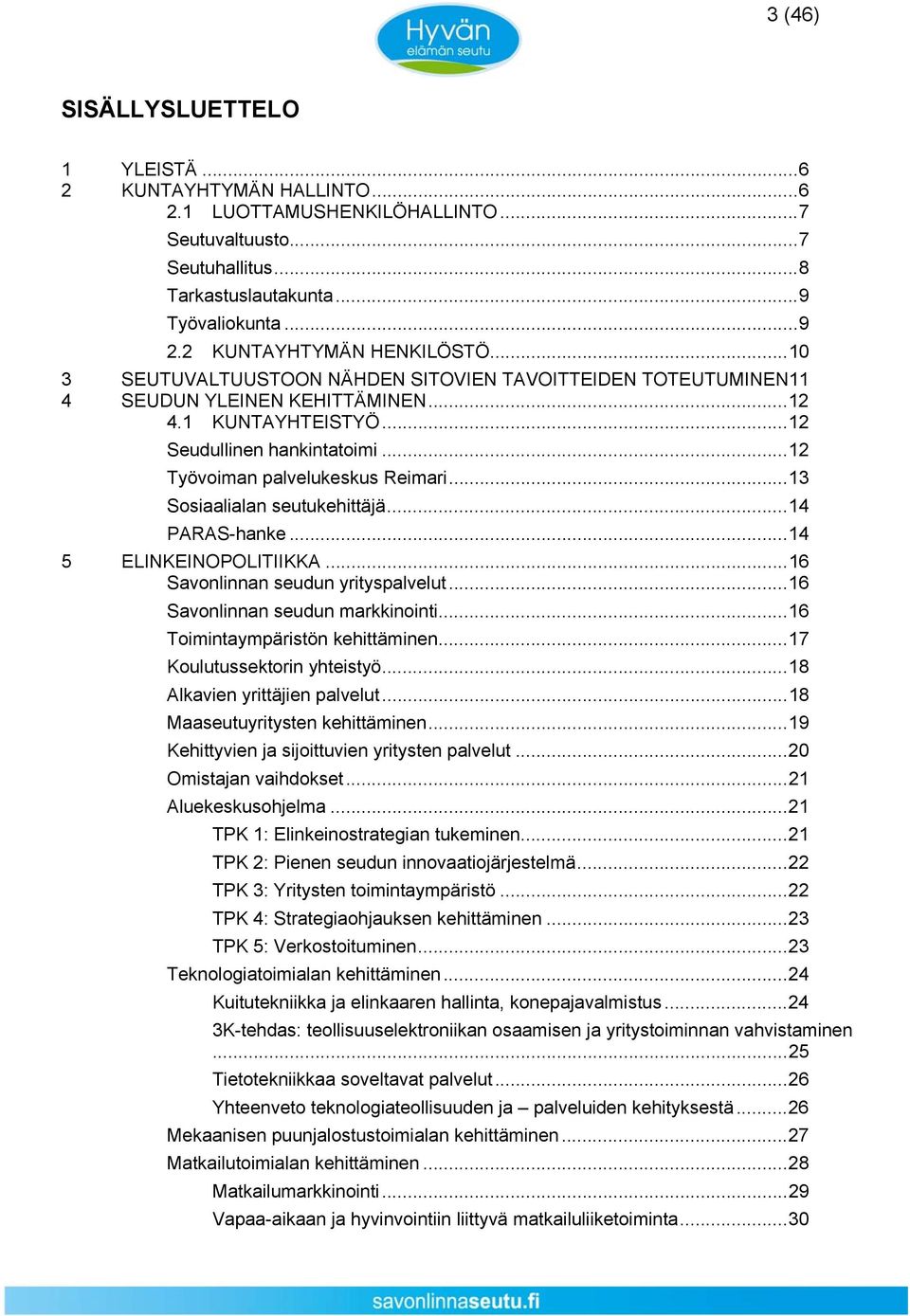 ..12 Työvoiman palvelukeskus Reimari...13 Sosiaalialan seutukehittäjä...14 PARAS-hanke...14 5 ELINKEINOPOLITIIKKA...16 Savonlinnan seudun yrityspalvelut...16 Savonlinnan seudun markkinointi.