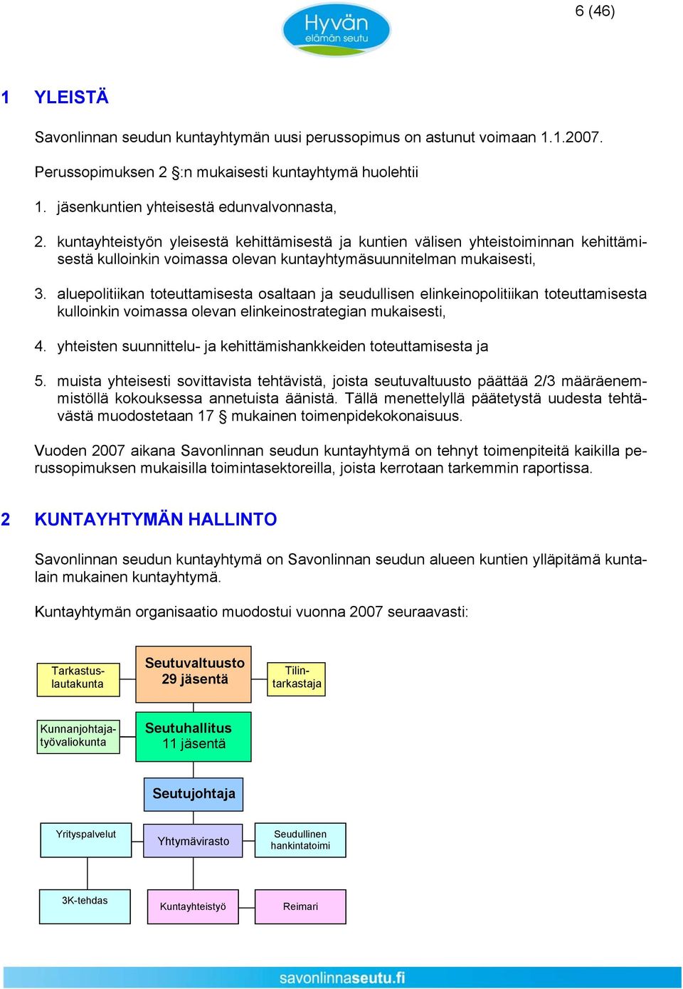 aluepolitiikan toteuttamisesta osaltaan ja seudullisen elinkeinopolitiikan toteuttamisesta kulloinkin voimassa olevan elinkeinostrategian mukaisesti, 4.