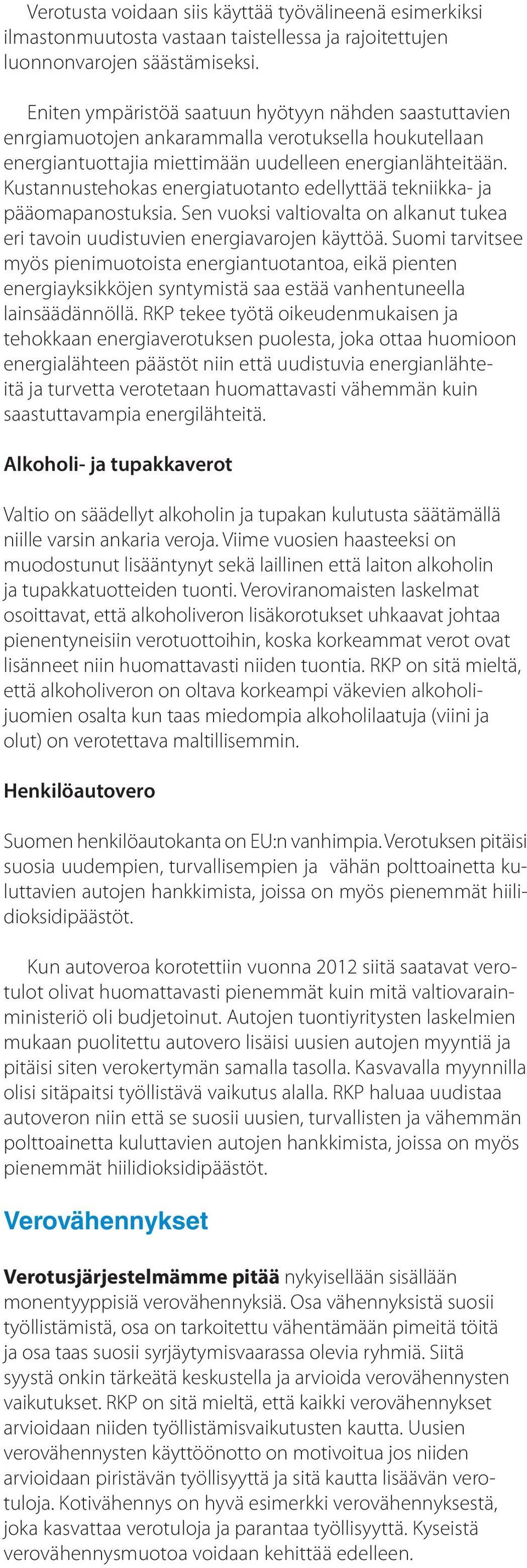 Kustannustehokas energiatuotanto edellyttää tekniikka- ja pääomapanostuksia. Sen vuoksi valtiovalta on alkanut tukea eri tavoin uudistuvien energiavarojen käyttöä.