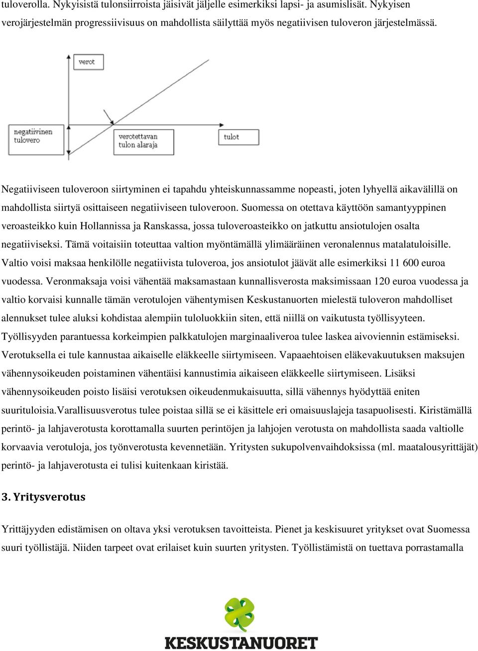 Negatiiviseen tuloveroon siirtyminen ei tapahdu yhteiskunnassamme nopeasti, joten lyhyellä aikavälillä on mahdollista siirtyä osittaiseen negatiiviseen tuloveroon.