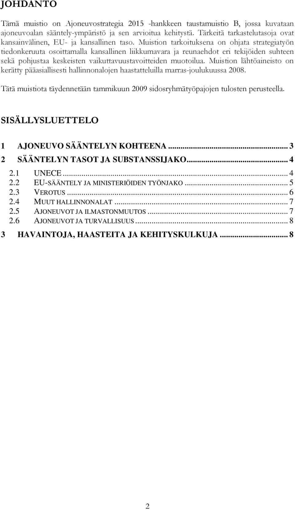 Muistion tarkoituksena on ohjata strategiatyön tiedonkeruuta osoittamalla kansallinen liikkumavara ja reunaehdot eri tekijöiden suhteen sekä pohjustaa keskeisten vaikuttavuustavoitteiden muotoilua.