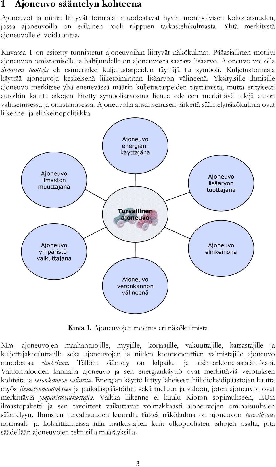 Pääasiallinen motiivi ajoneuvon omistamiselle ja haltijuudelle on ajoneuvosta saatava lisäarvo. voi olla lisäarvon tuottaja eli esimerkiksi kuljetustarpeiden täyttäjä tai symboli.