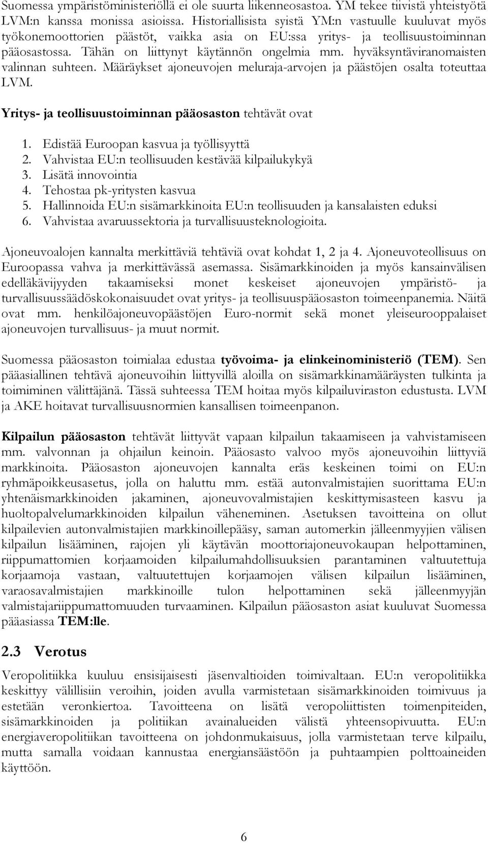 hyväksyntäviranomaisten valinnan suhteen. Määräykset ajoneuvojen meluraja-arvojen ja päästöjen osalta toteuttaa LVM. Yritys- ja teollisuustoiminnan pääosaston tehtävät ovat 1.