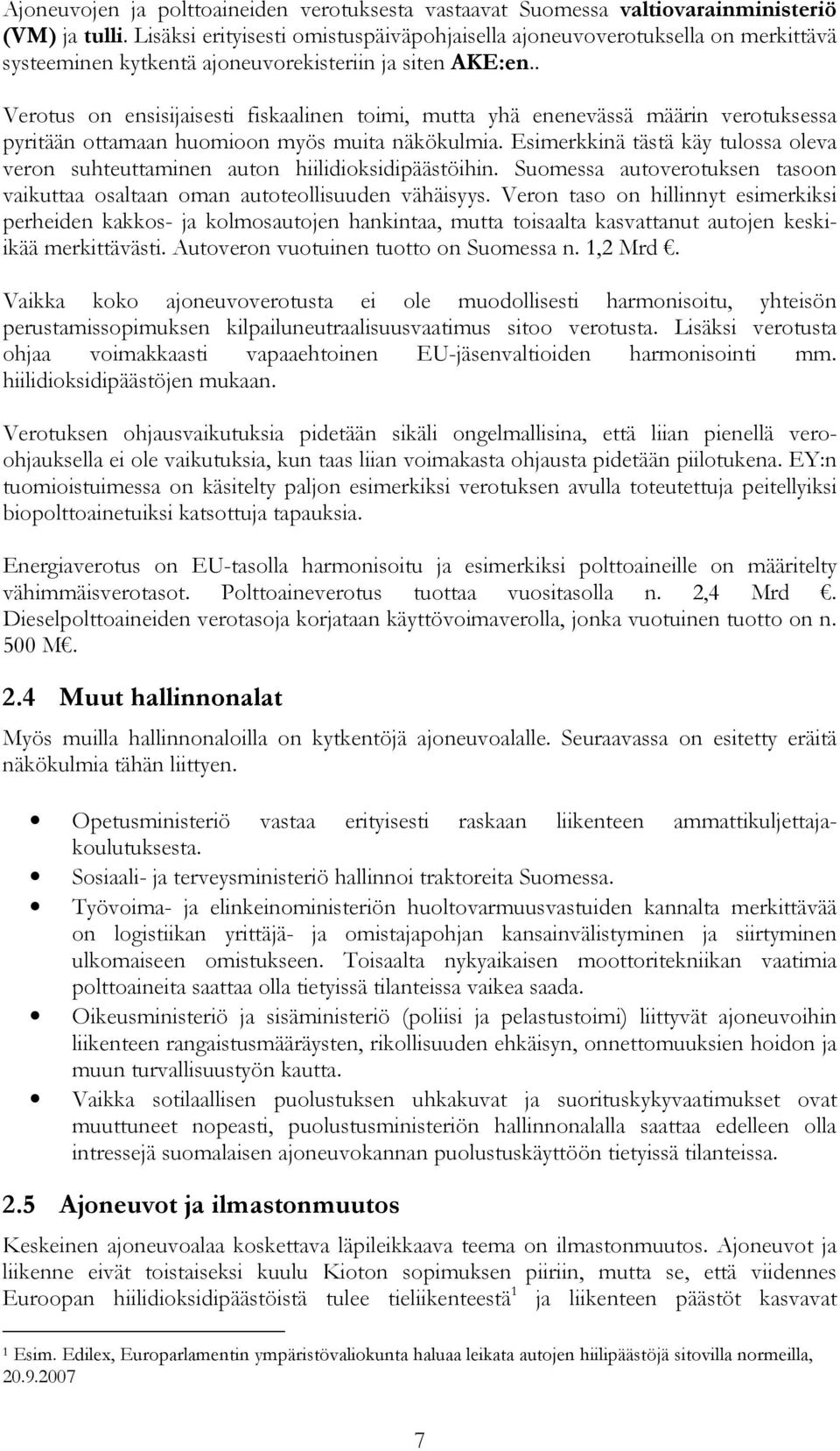 . Verotus on ensisijaisesti fiskaalinen toimi, mutta yhä enenevässä määrin verotuksessa pyritään ottamaan huomioon myös muita näkökulmia.