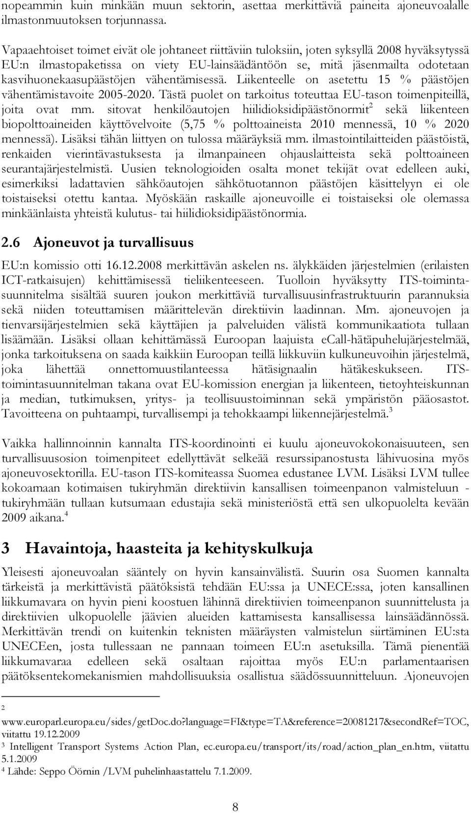 kasvihuonekaasupäästöjen vähentämisessä. Liikenteelle on asetettu 15 % päästöjen vähentämistavoite 2005-2020. Tästä puolet on tarkoitus toteuttaa EU-tason toimenpiteillä, joita ovat mm.