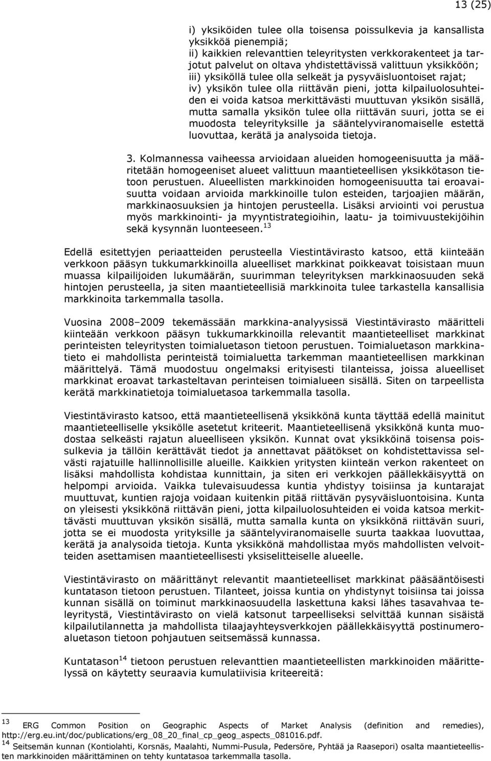 sisällä, mutta samalla yksikön tulee olla riittävän suuri, jotta se ei muodosta teleyrityksille ja sääntelyviranomaiselle estettä luovuttaa, kerätä ja analysoida tietoja. 3.