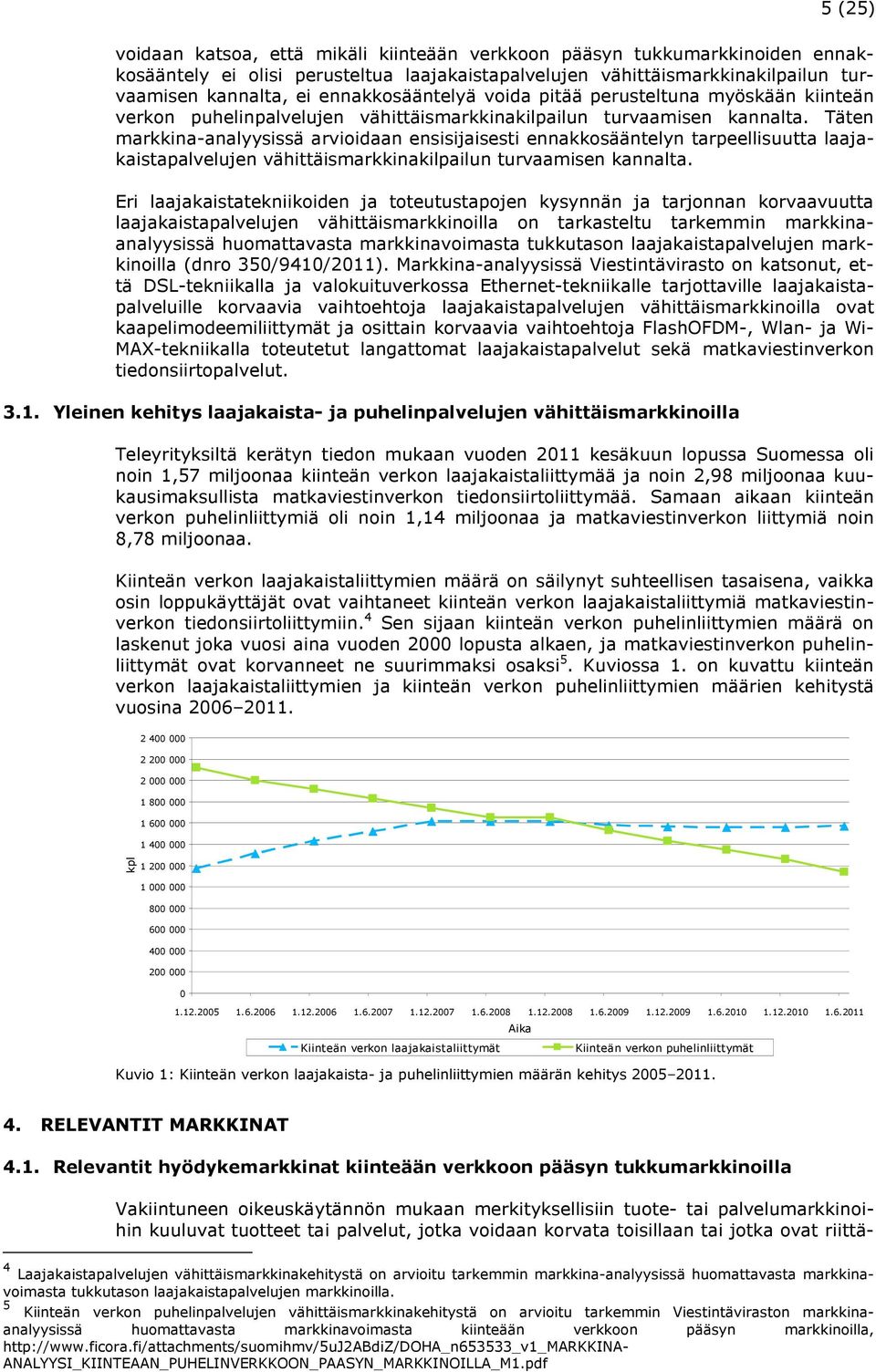 Täten markkina-analyysissä arvioidaan ensisijaisesti ennakkosääntelyn tarpeellisuutta laajakaistapalvelujen vähittäismarkkinakilpailun turvaamisen kannalta.