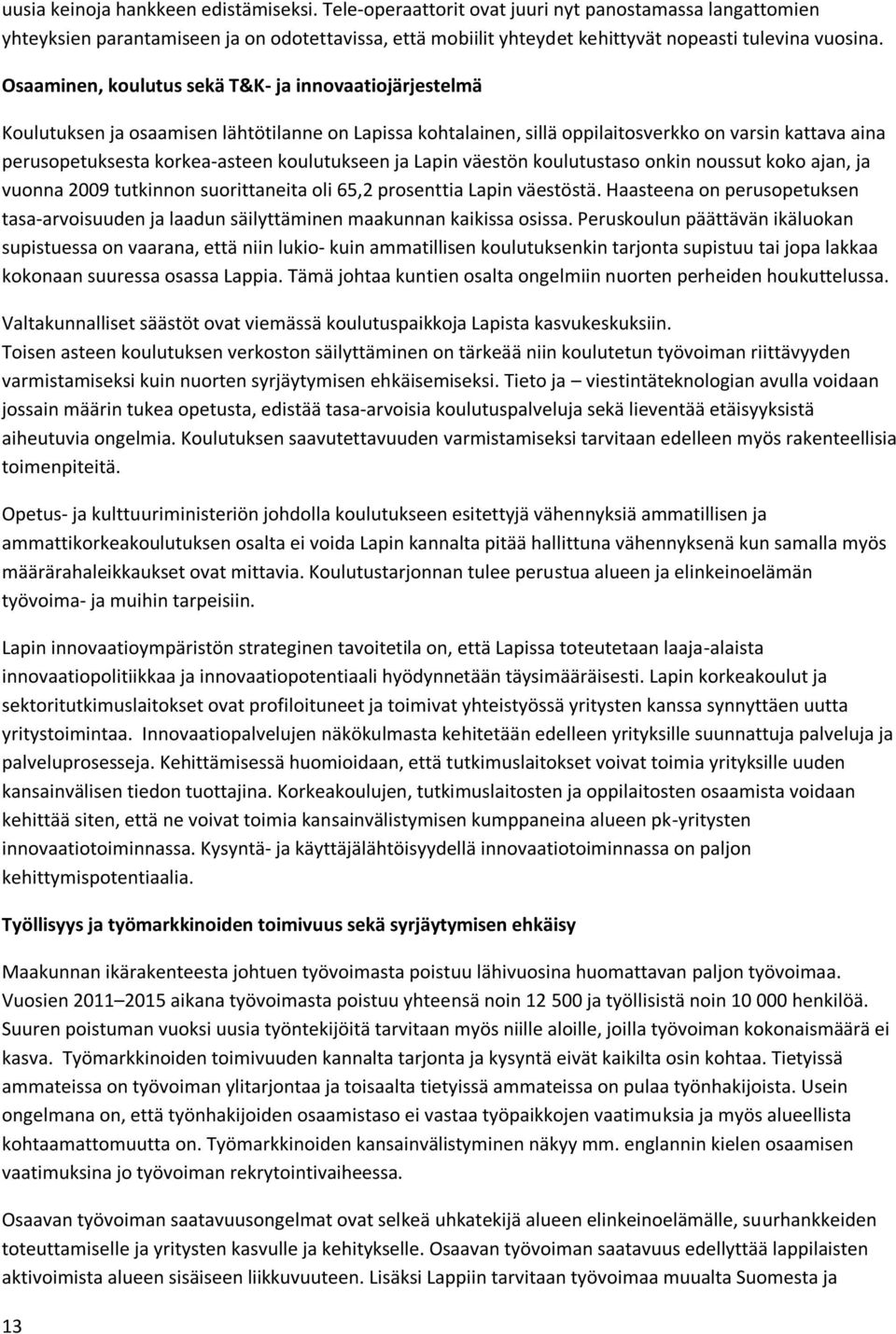 Osaaminen, koulutus sekä T&K- ja innovaatiojärjestelmä Koulutuksen ja osaamisen lähtötilanne on Lapissa kohtalainen, sillä oppilaitosverkko on varsin kattava aina perusopetuksesta korkea-asteen